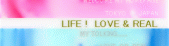 LIFE ! LOVE & REAL